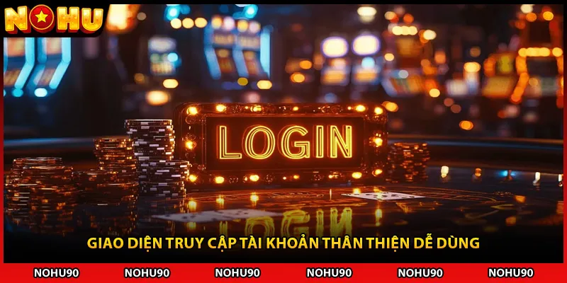 Giao diện truy cập tài khoản thân thiện dễ dùng