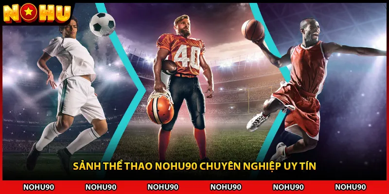 Sảnh thể thao NOHU90 chuyên nghiệp uy tín